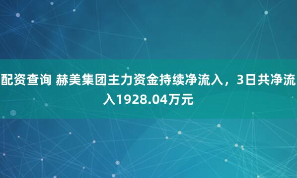 配资查询 赫美集团主力资金持续净流入，3日共净流入1928.04万元